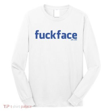 Fuckface Yes You Long Sleeve Shirt