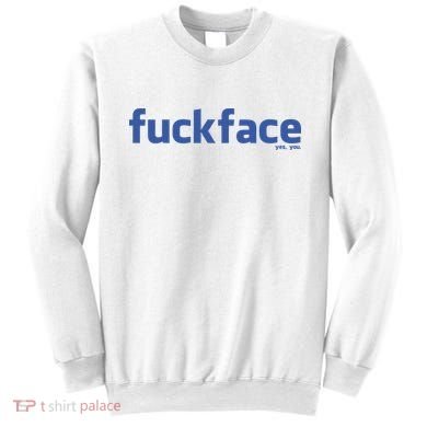 Fuckface Yes You Sweatshirt