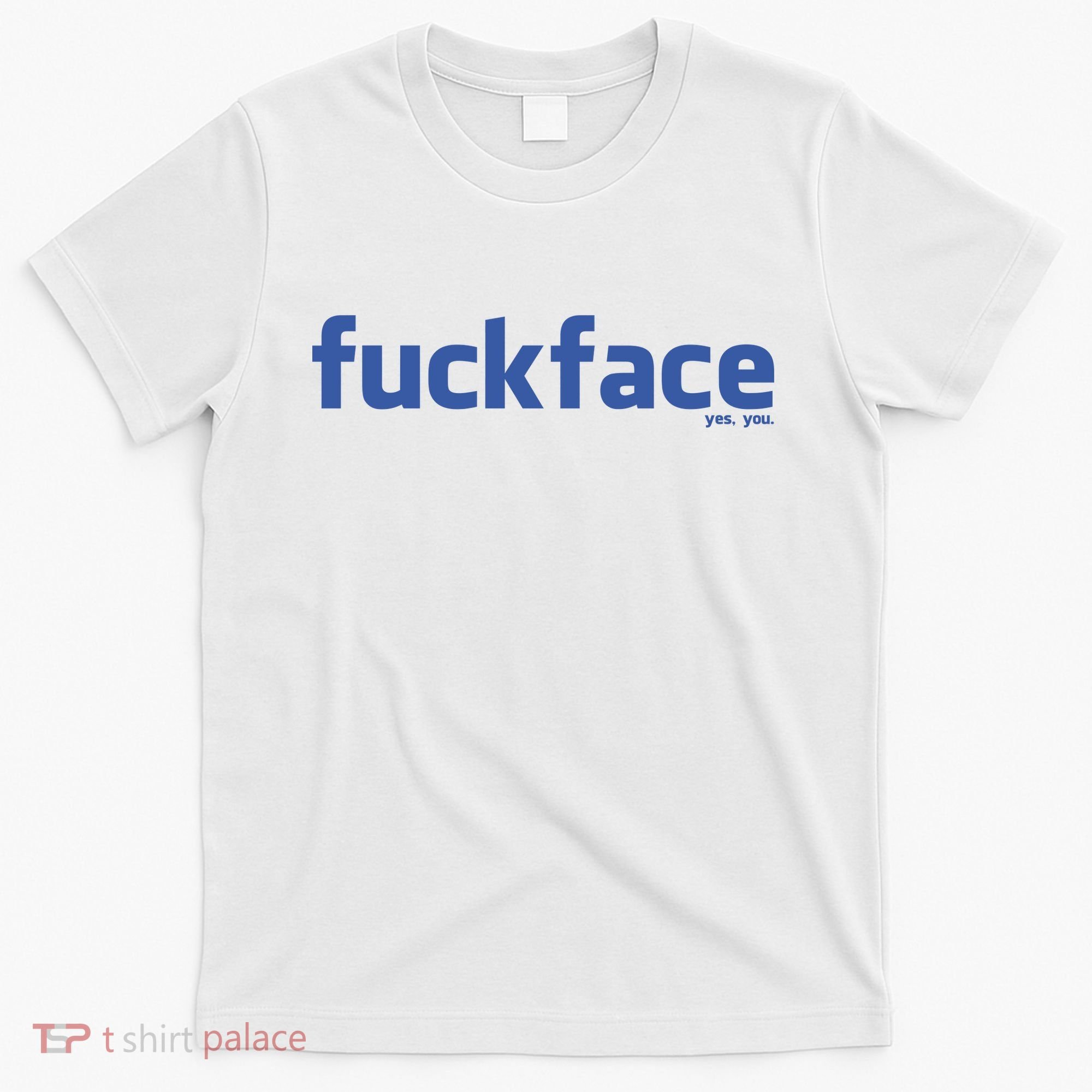 Fuckface Yes You T-Shirt