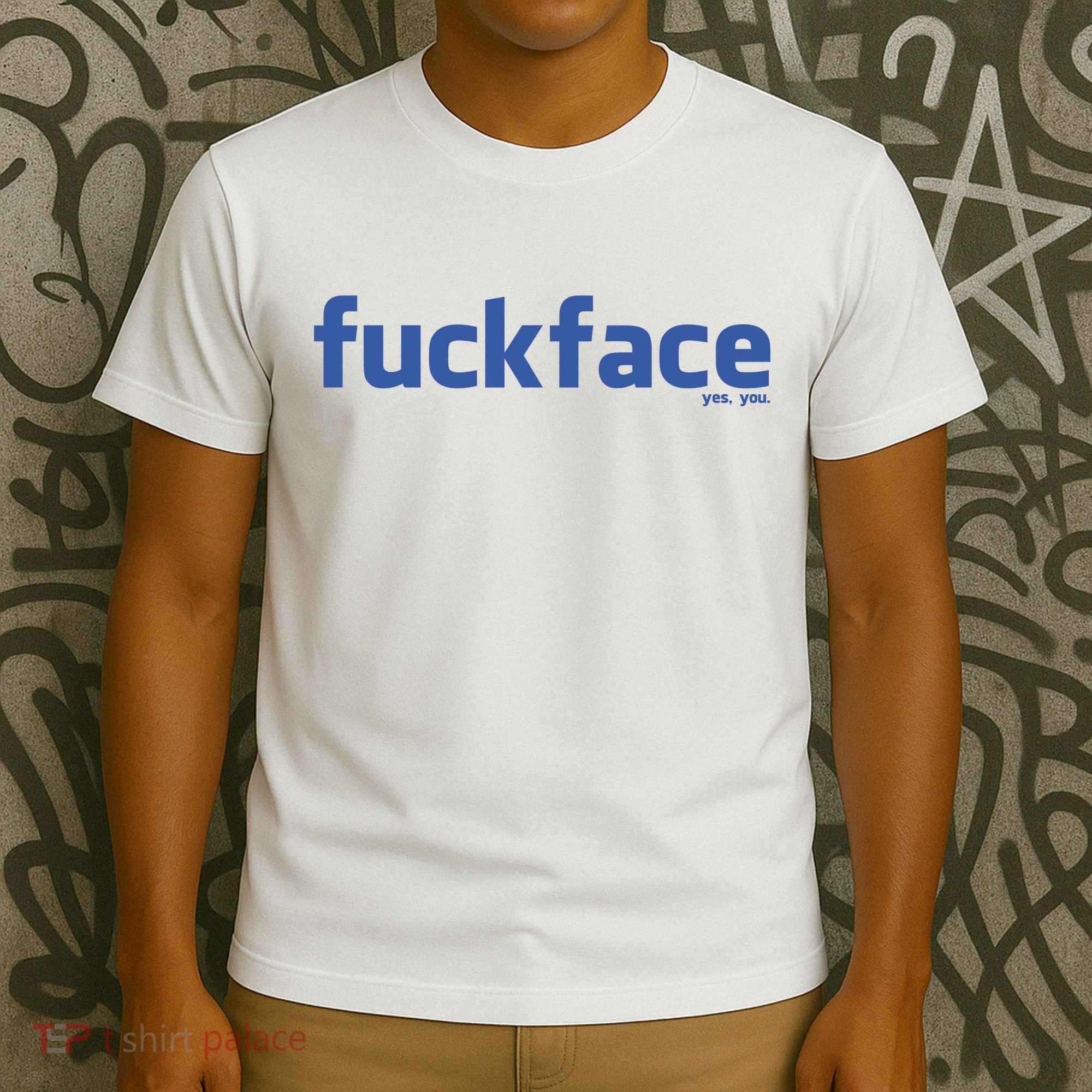 Fuckface Yes You T-Shirt