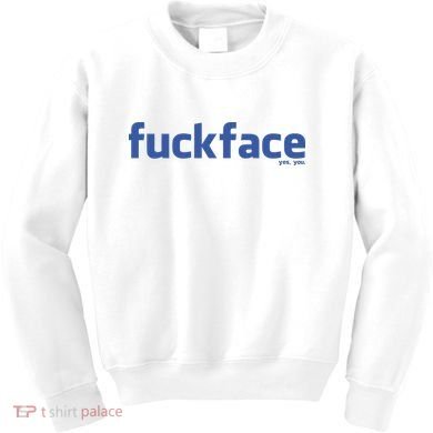 Fuckface Yes You Kids Sweatshirt