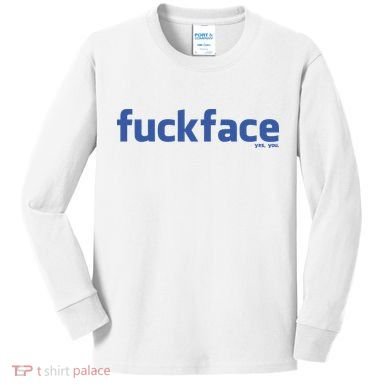 Fuckface Yes You Kids Long Sleeve Shirt