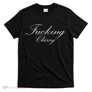 Fucking Classy T-Shirt