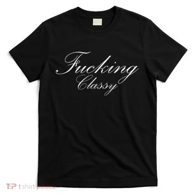 Fucking Classy T-Shirt