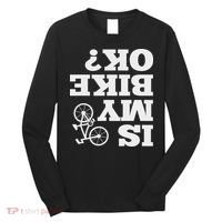 Funny Upside Down Is My Bike Ok Bicycle Sarcastic New Gift Long Sleeve Shirt thumb 0