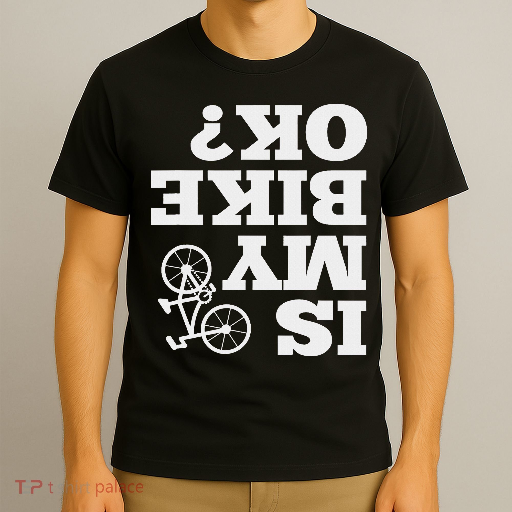 Funny Upside Down Is My Bike Ok Bicycle Sarcastic New Gift T-Shirt