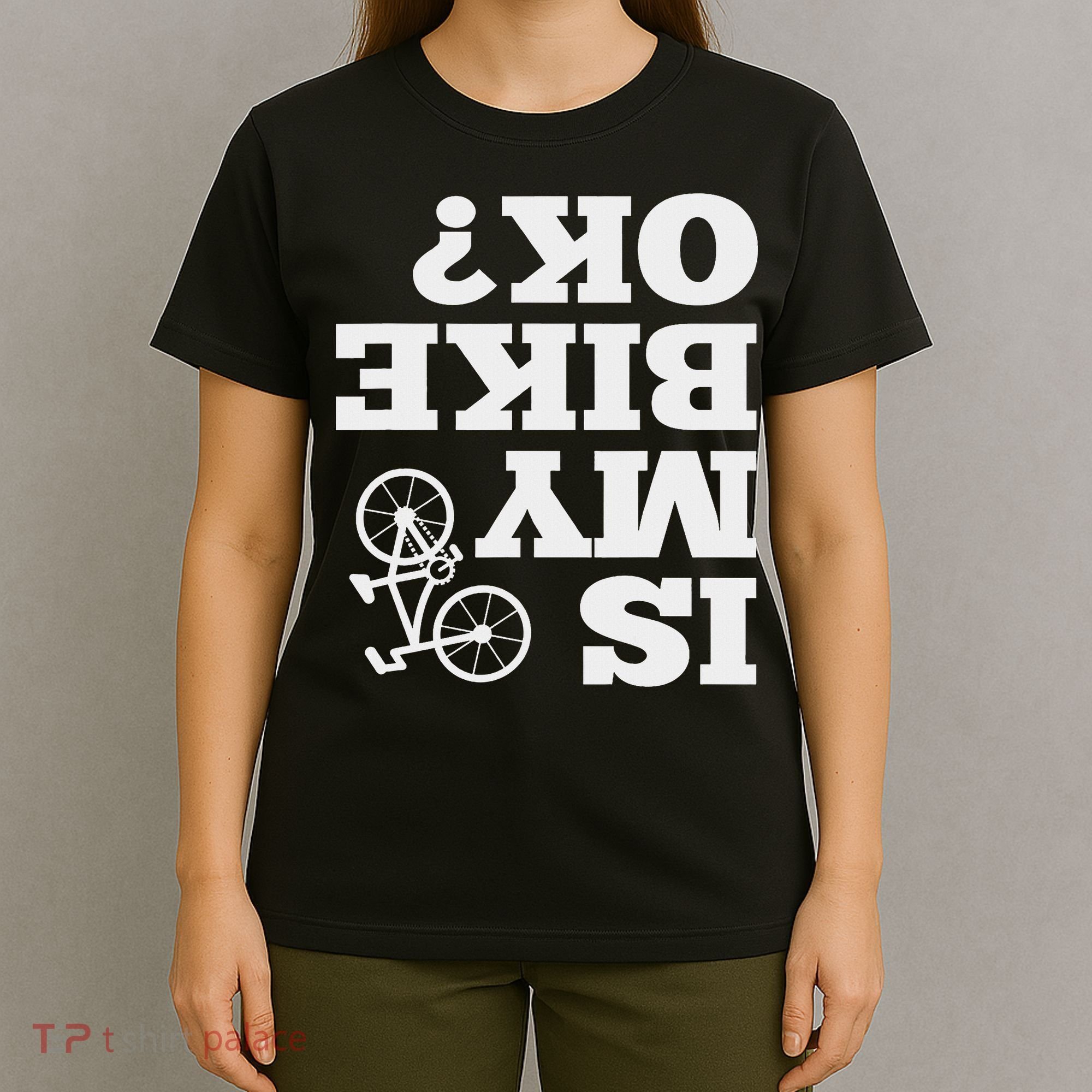 Funny Upside Down Is My Bike Ok Bicycle Sarcastic New Gift T-Shirt