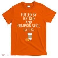 Fueled By Hatred And Pumpkin Spice Lattes T-Shirt thumb 0