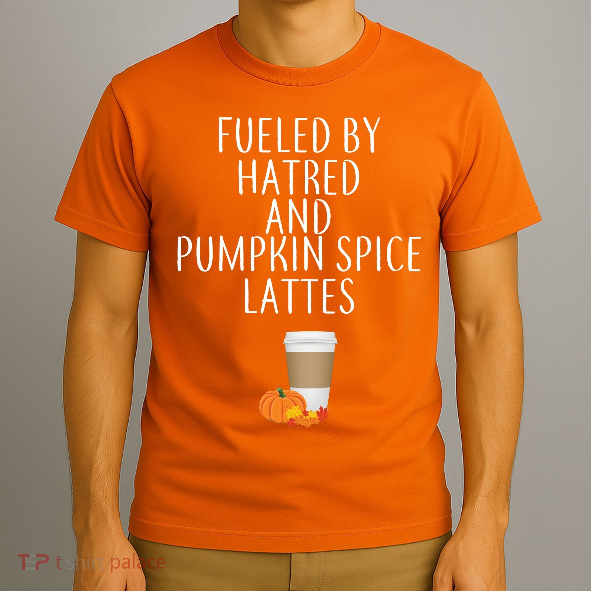 Fueled By Hatred And Pumpkin Spice Lattes T-Shirt