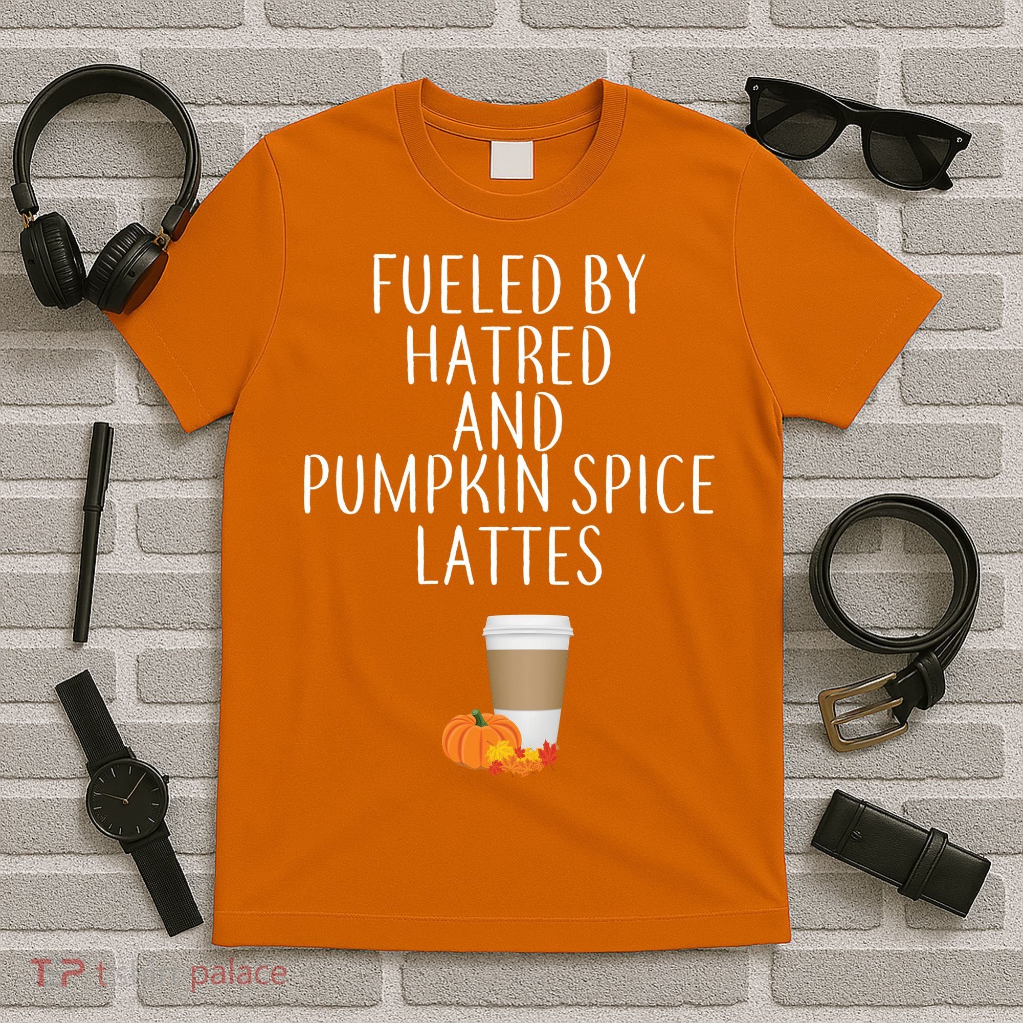 Fueled By Hatred And Pumpkin Spice Lattes T-Shirt