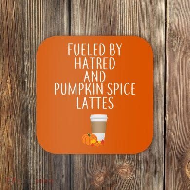Fueled By Hatred And Pumpkin Spice Lattes Coaster