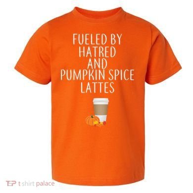Fueled By Hatred And Pumpkin Spice Lattes Toddler T-Shirt
