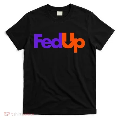 Fed Up T-Shirt