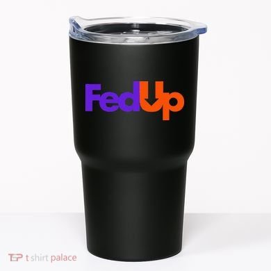 Fed Up Tumbler