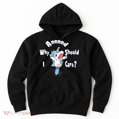 Funny Unicorn Gift And Why Should I Care? Hoodie