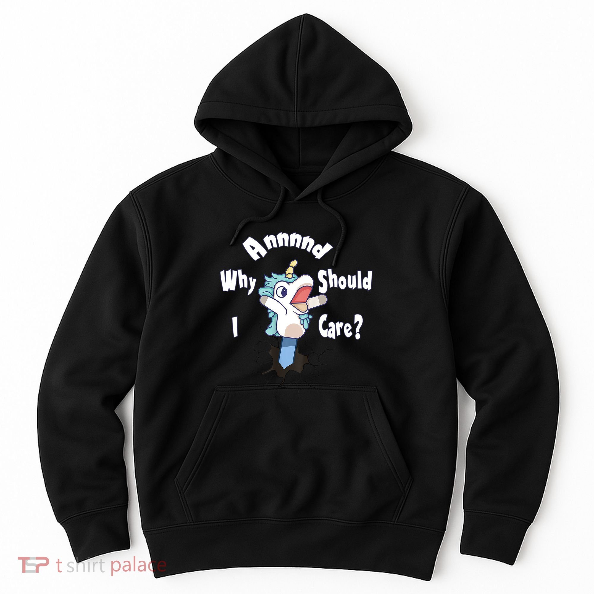 Funny Unicorn Gift And Why Should I Care? Hoodie