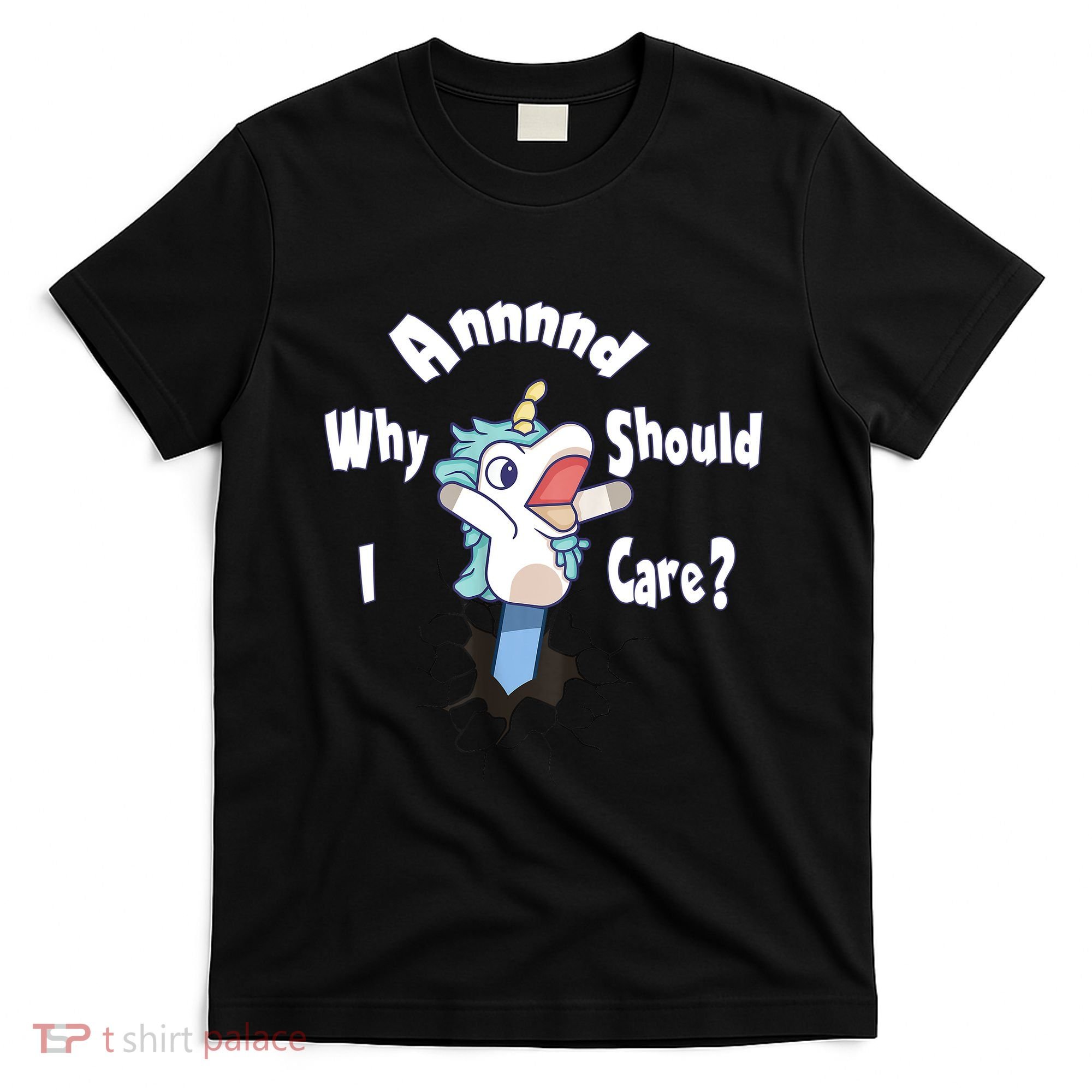 Funny Unicorn Gift And Why Should I Care? T-Shirt