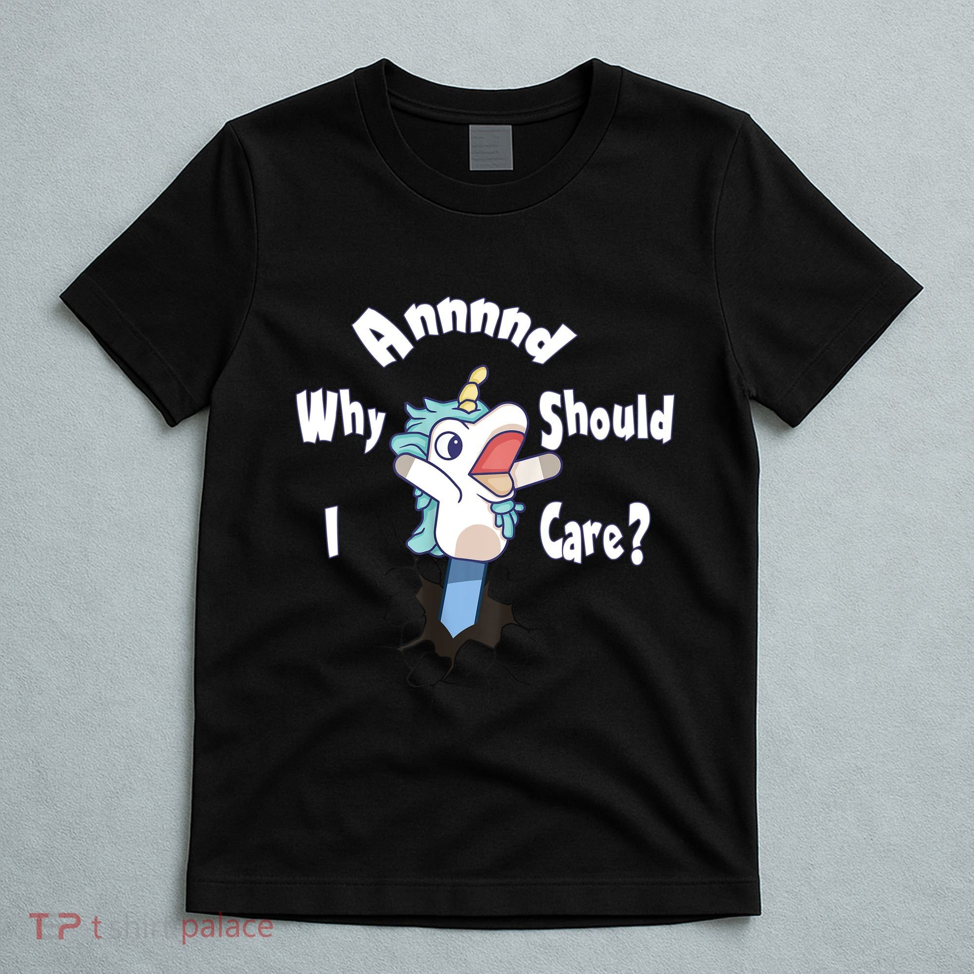Funny Unicorn Gift And Why Should I Care? T-Shirt