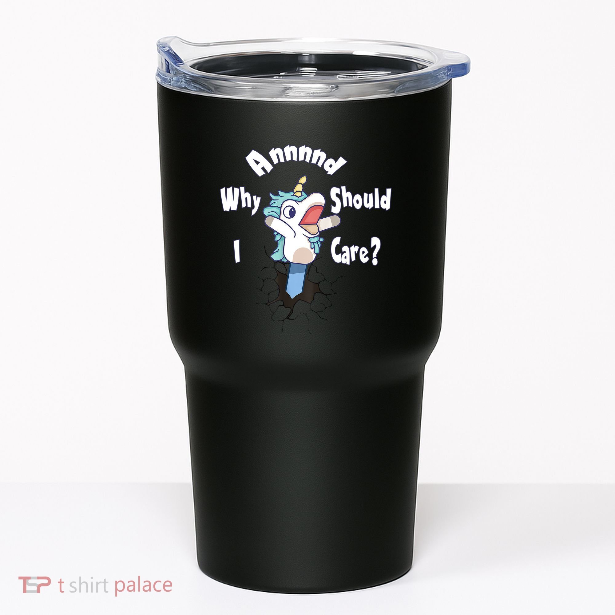 Funny Unicorn Gift And Why Should I Care? Tumbler