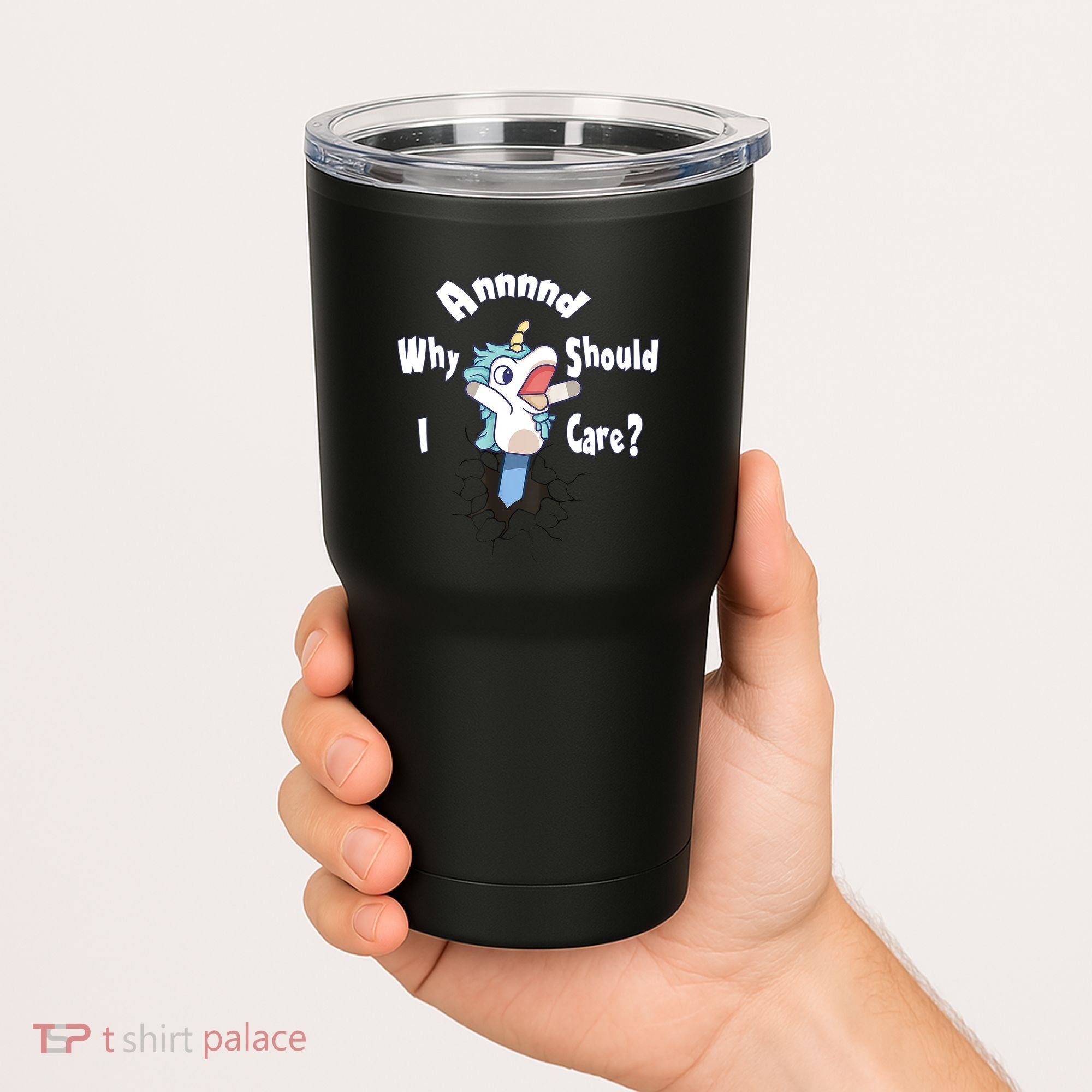 Funny Unicorn Gift And Why Should I Care? Tumbler