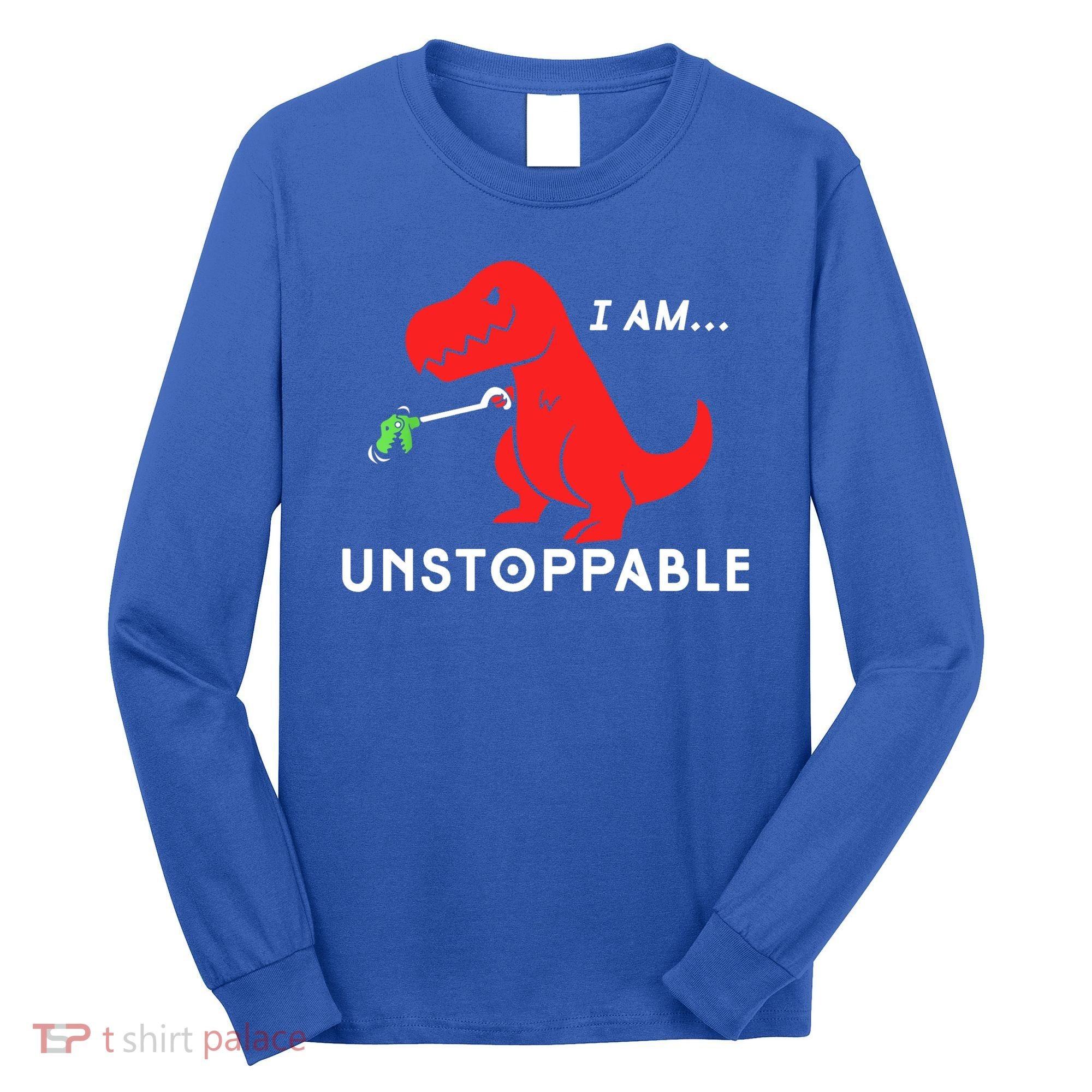 Funny Unstoppable Gift Funny TRex Dinosaur Gift Long Sleeve Shirt