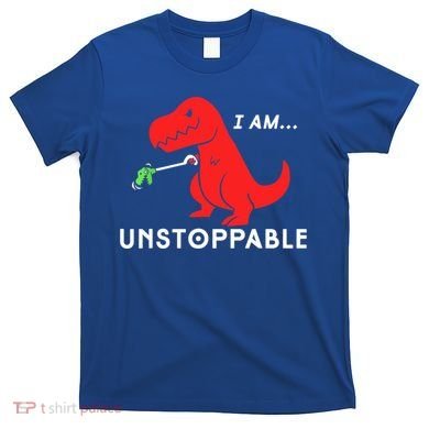 Funny Unstoppable Gift Funny TRex Dinosaur Gift T-Shirt