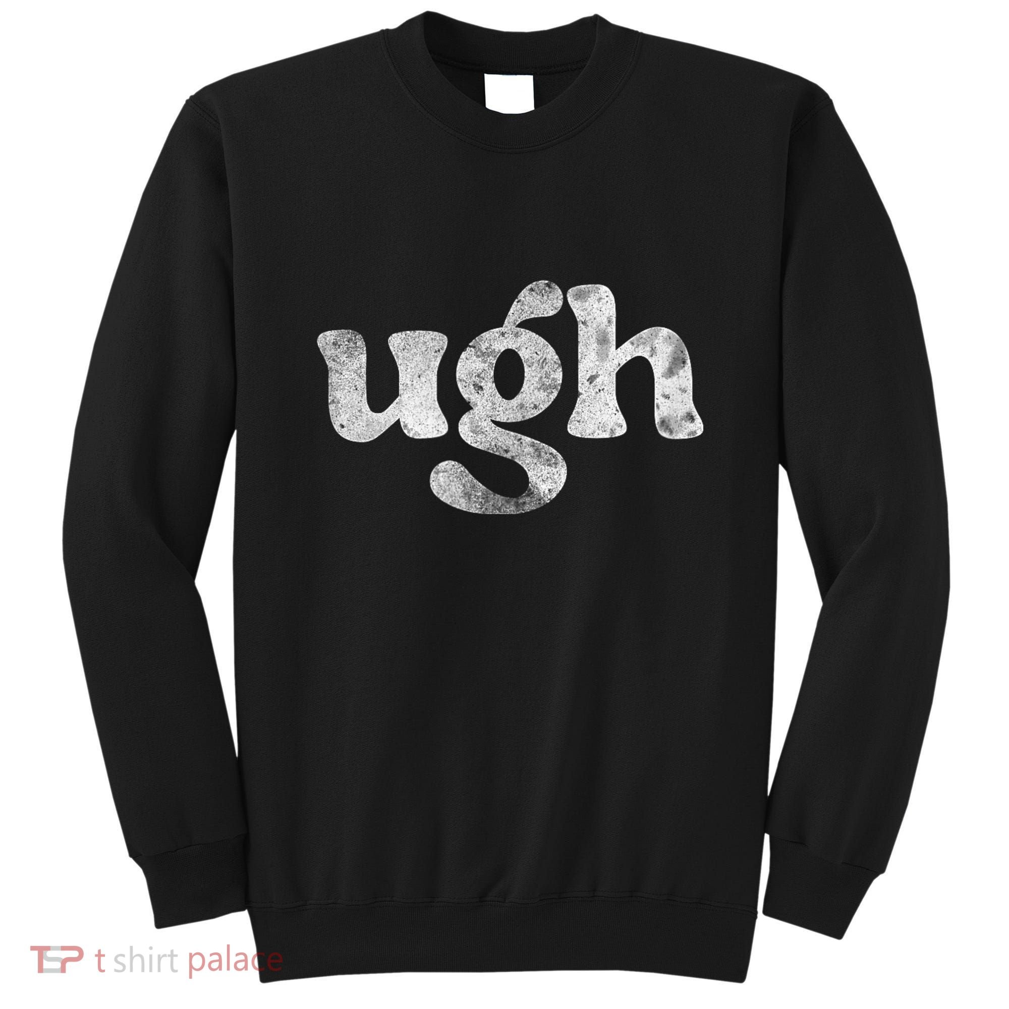Funny Ugh Humorous Disgusted Women Sarcastic Humor Sweatshirt