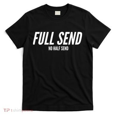 Full Send No Half Sends T-Shirt