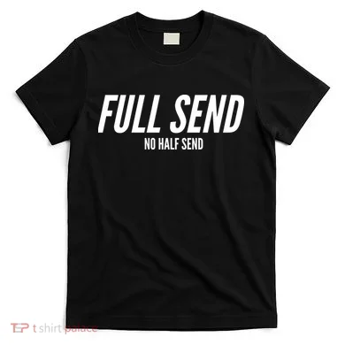 Full Send No Half Sends T-Shirt
