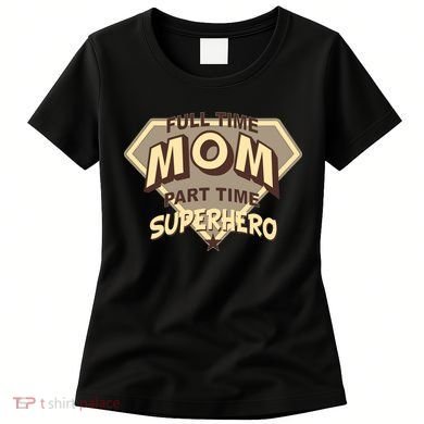 Full Time Mom Part Time Superhero Women's T-Shirt