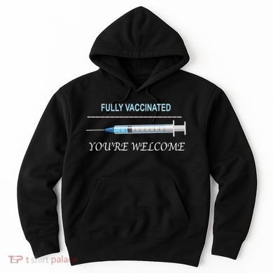 Fully Vaccinated You're Welcome Hoodie
