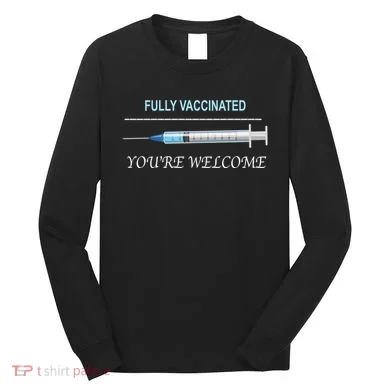 Fully Vaccinated You're Welcome Long Sleeve Shirt