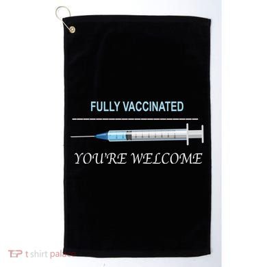 Fully Vaccinated You're Welcome Golf Towel