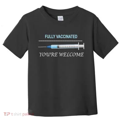 Fully Vaccinated You're Welcome Toddler T-Shirt