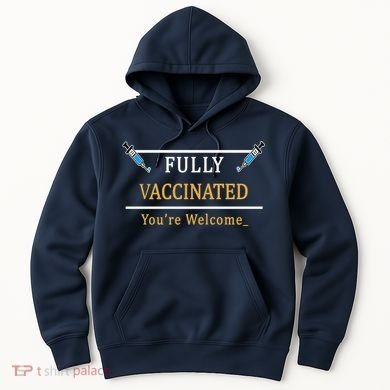 Fully Vaccinated You're Welcome Funny Pandemic Hoodie