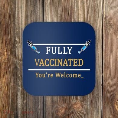 Fully Vaccinated You're Welcome Funny Pandemic Coaster