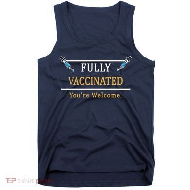 Fully Vaccinated You're Welcome Funny Pandemic Tank Top