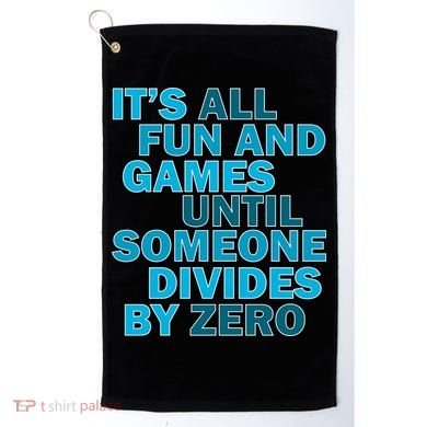 Fun And Games Until Someone Divides By Zero Golf Towel