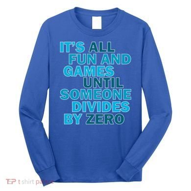 Fun And Games Until Someone Divides By Zero Long Sleeve Shirt