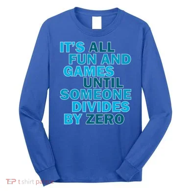 Fun And Games Until Someone Divides By Zero Long Sleeve Shirt
