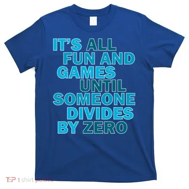 Fun And Games Until Someone Divides By Zero T-Shirt