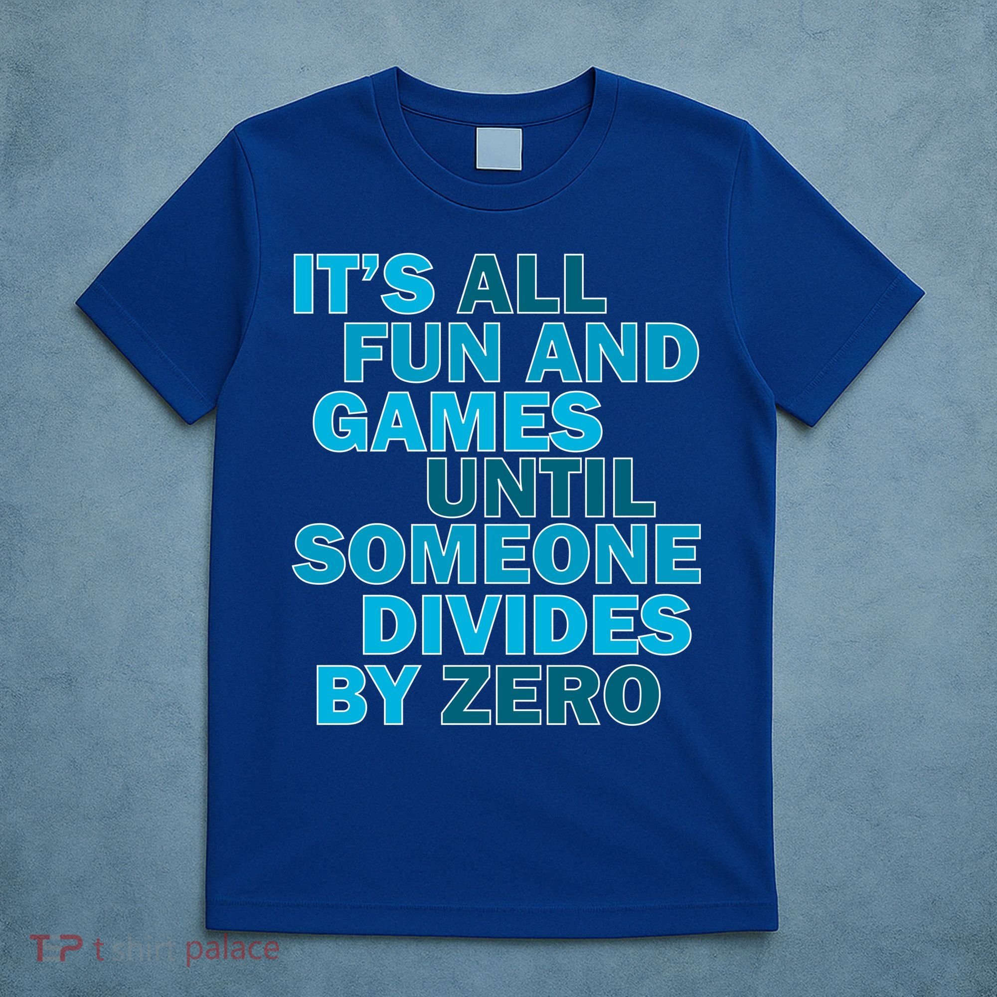 Fun And Games Until Someone Divides By Zero T-Shirt