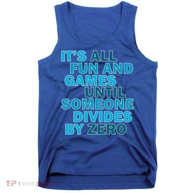 Fun And Games Until Someone Divides By Zero Tank Top