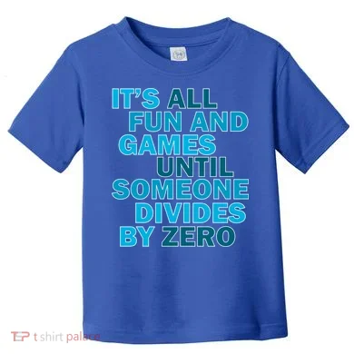 Fun And Games Until Someone Divides By Zero Toddler T-Shirt