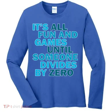 Fun And Games Until Someone Divides By Zero Women's Long Sleeve Shirt