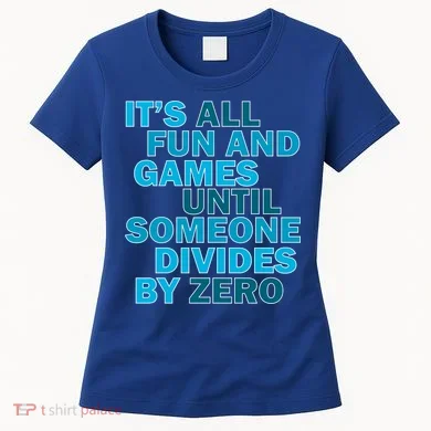Fun And Games Until Someone Divides By Zero Women's T-Shirt