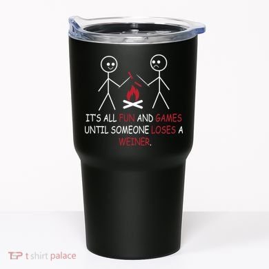 Fun And Games Until Someone Loses A Wiener Tumbler