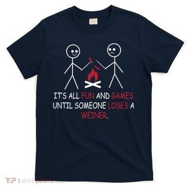 Fun And Games Until Someone Loses A Wiener T-Shirt