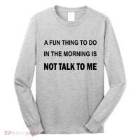Fun Thing To Do In The Morning Is Not Talk To Me Sarcastic Long Sleeve Shirt thumb 0