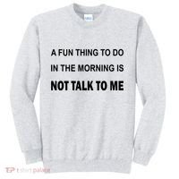 Fun Thing To Do In The Morning Is Not Talk To Me Sarcastic Sweatshirt thumb 0